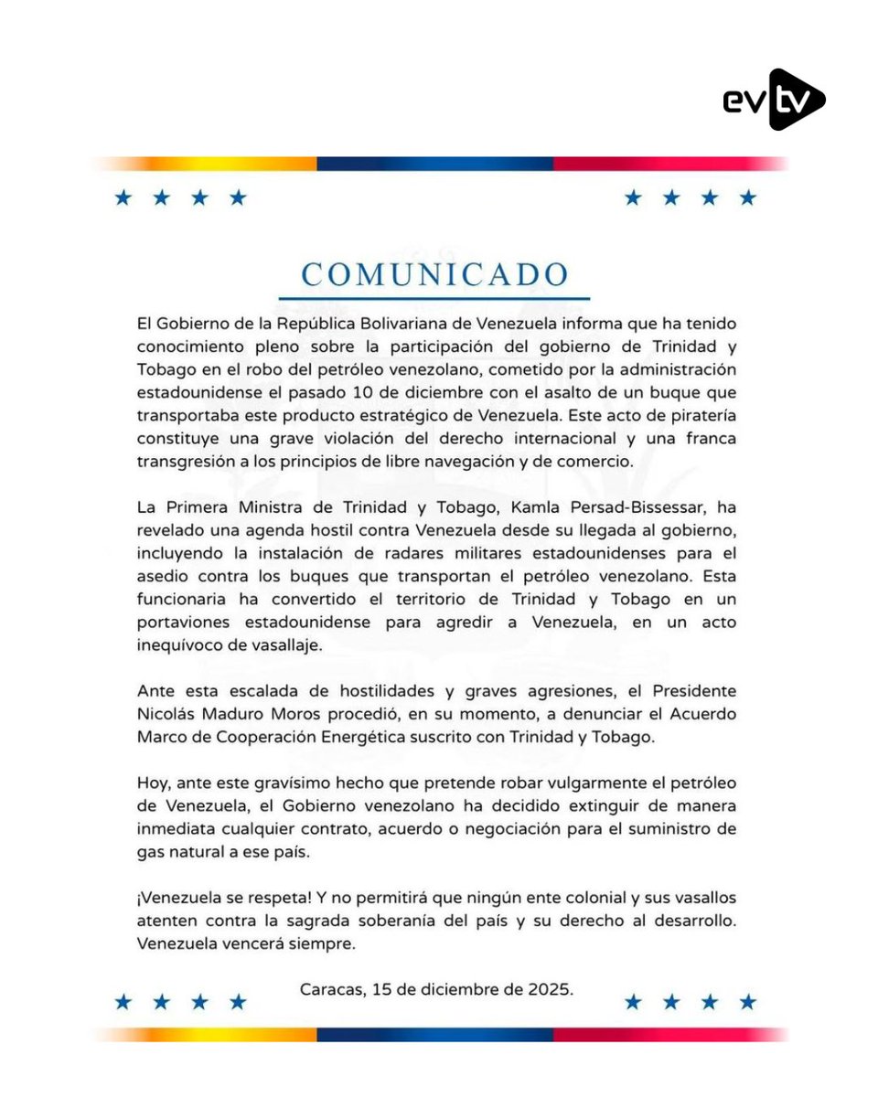 Le gouvernement Maduro rompt les accords gaziers avec Trinité-et-Tobago. Dans un contexte de tensions liées au déploiement militaire américain dans les Caraïbes, le gouvernement Maduro a annoncé l'annulation immédiate de tout accord portant sur la fourniture de gaz naturel à Trinité-et-Tobago. Cette annonce a été faite par Delcy Rodríguez, vice-présidente du gouvernement, après que le pays a été accusé d'être impliqué dans le vol présumé de pétrole vénézuélien, suite à la saisie d'un pétrolier de la PDVSA naviguant sous un faux pavillon.